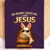 No Bunny Loves Me Like Jesus Easter Christian Bunny Faith Easter Rabbit Shirt Religious Easter Basket Bunny Shirt He Is Risen Christian Gift