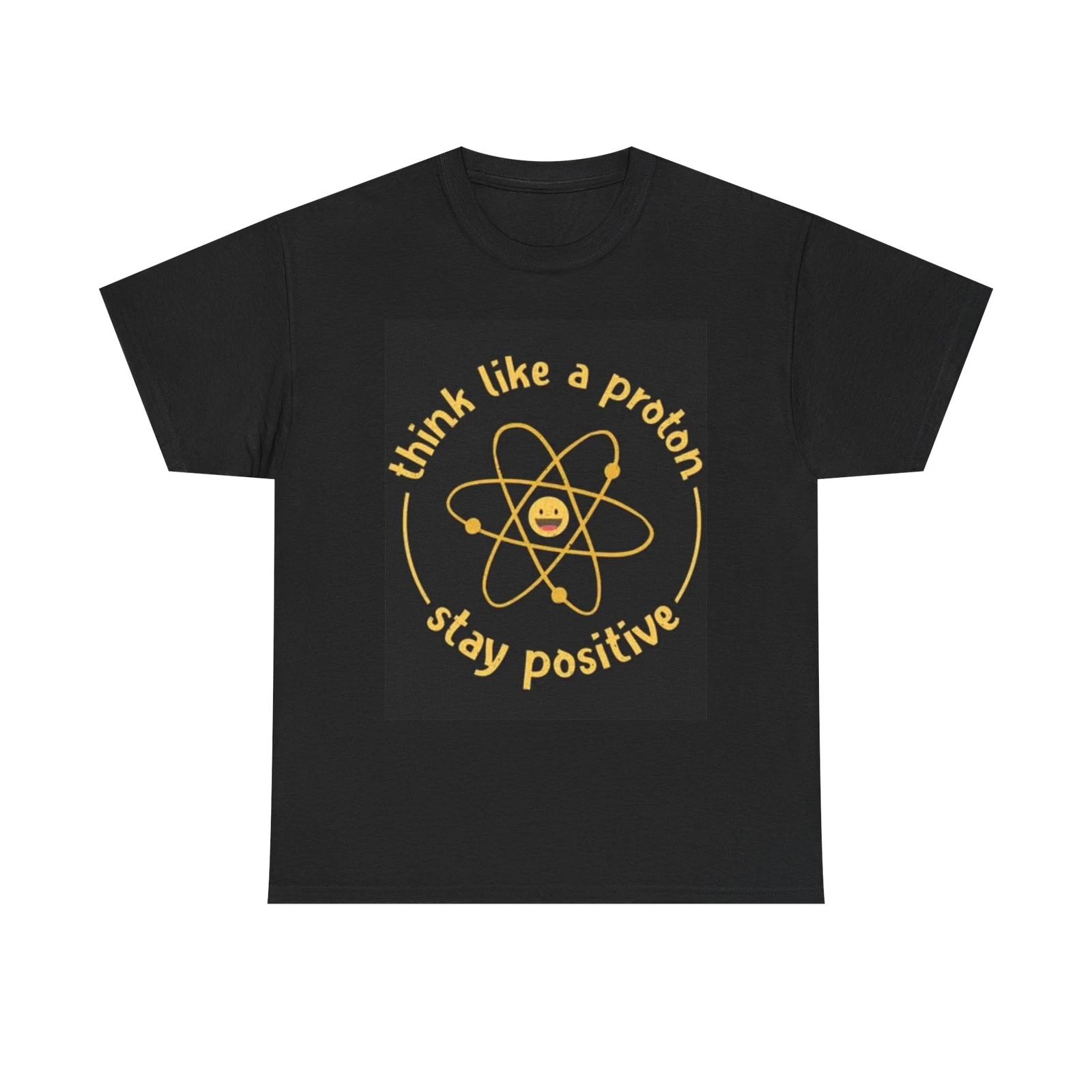 Men s and Women s T-shirts Think Like A Proton Funny Be Positive Graphic S