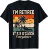 I'm Retired It's 5 O'Clock Everywhere Summer Retirement Meme Unisex T-Shirt