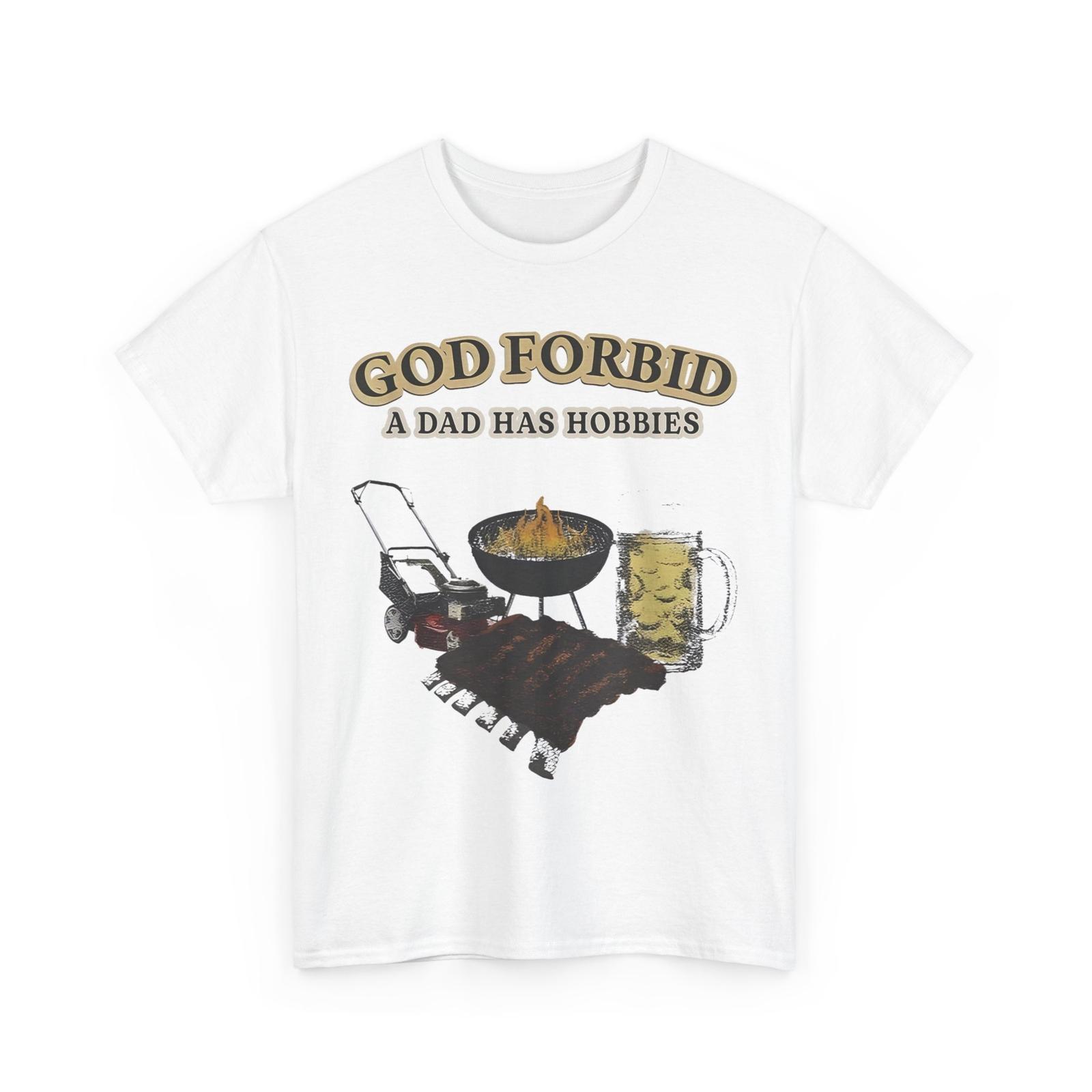 God Forbid A Dad Has Hobbies BBQ Lovers Funny T-Shirt Mens Womens Tees Top 3XL