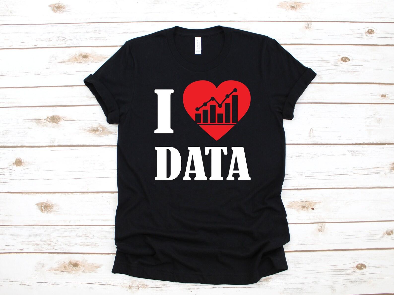 I Love Data Shirt | Statistics Big Data Analyst T-Shirt | Tank Top | T-shirt | T-shirt |T-shirt | Computer Science Apparel Gift 3XL