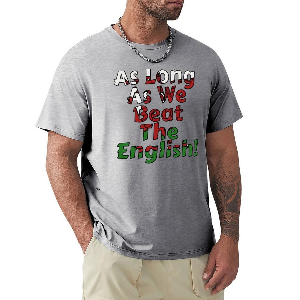 As Long As We Beat The English - Welsh Rugby Sports Fan Design T-Shirt Man Clothes Blouse Mens Cotton T Shirts