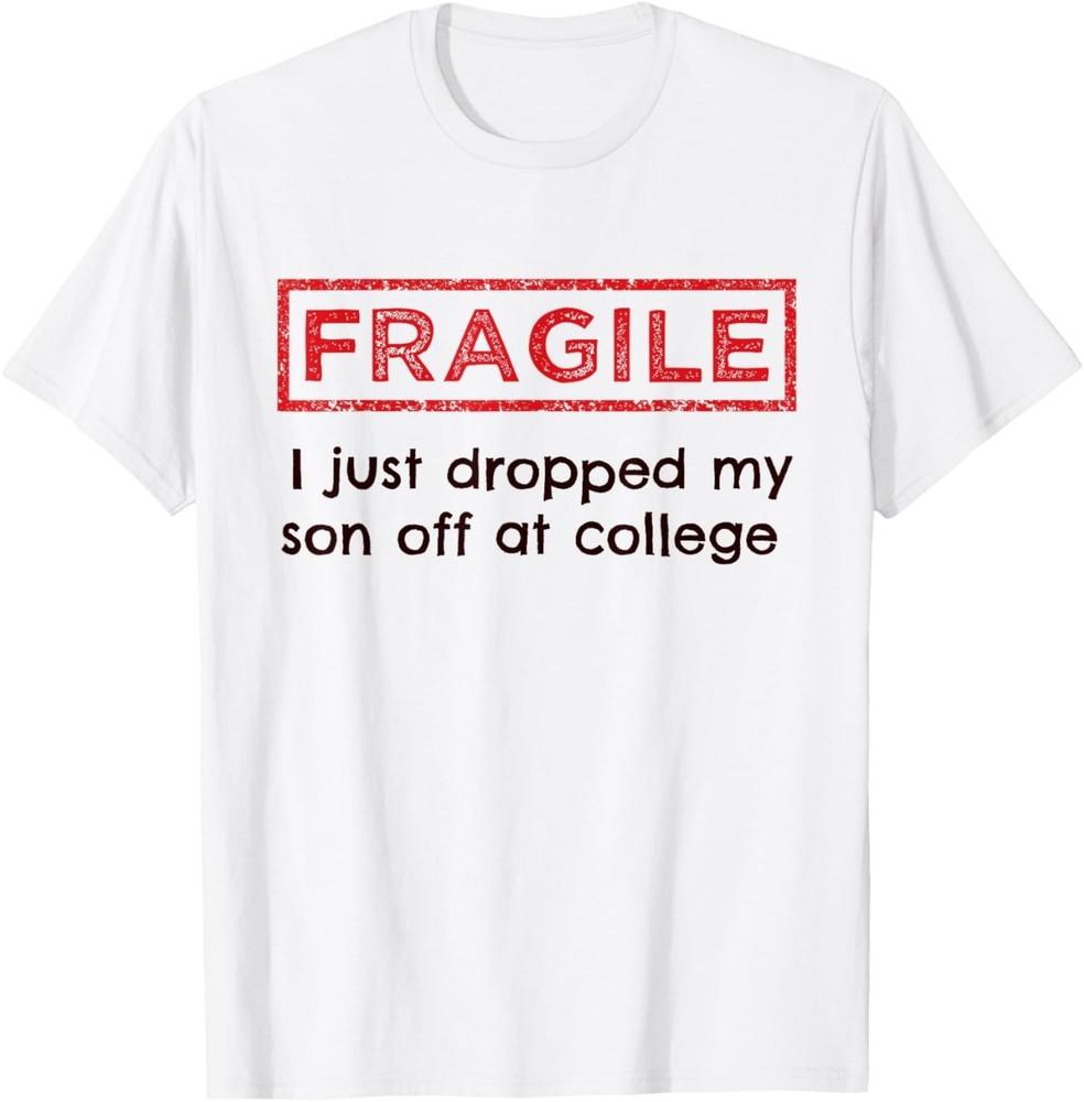

Fragile I Just Dropped My Son Off at College Parents T-Shirt unisex T-Shirt 3XL