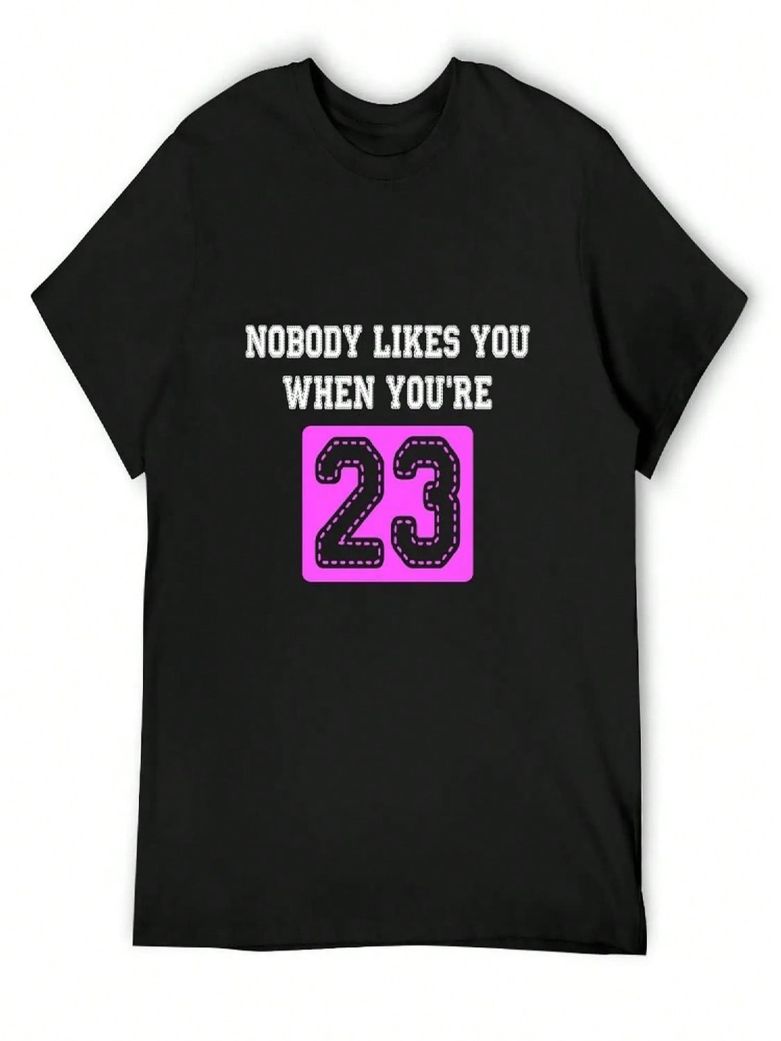 Nobody Likes You When You re 23 T-Shirt Designer Shirts Aesthetic Clothing Anime Tshirt T Shirts For unisex S разноцветный