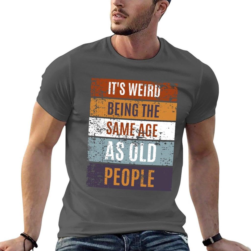 Its Weird Being The Same Age As Old People Retro Sarcastic Tshirt Unisex T Shirts Graphic Unisex T Shirt Luxury Tshirt