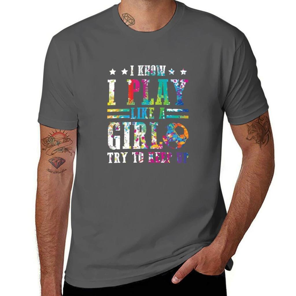 I Know I Play Soccer Like A Girl Try To Keep Up Tshirt Cotton T Shirt Pack Tshirt