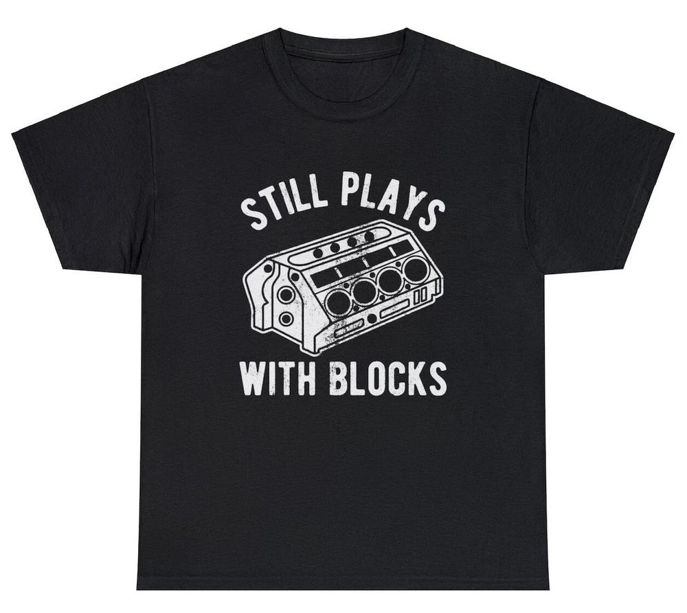 Still Plays With Blocks T Shirt Funny Car Mechanic Racing Garage Graphic Tee S