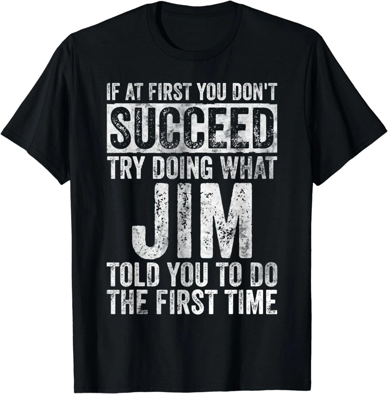 

If At First You Don t Succeed Try Doing What Jim Gifts Unisex T-Shirt 4XL
