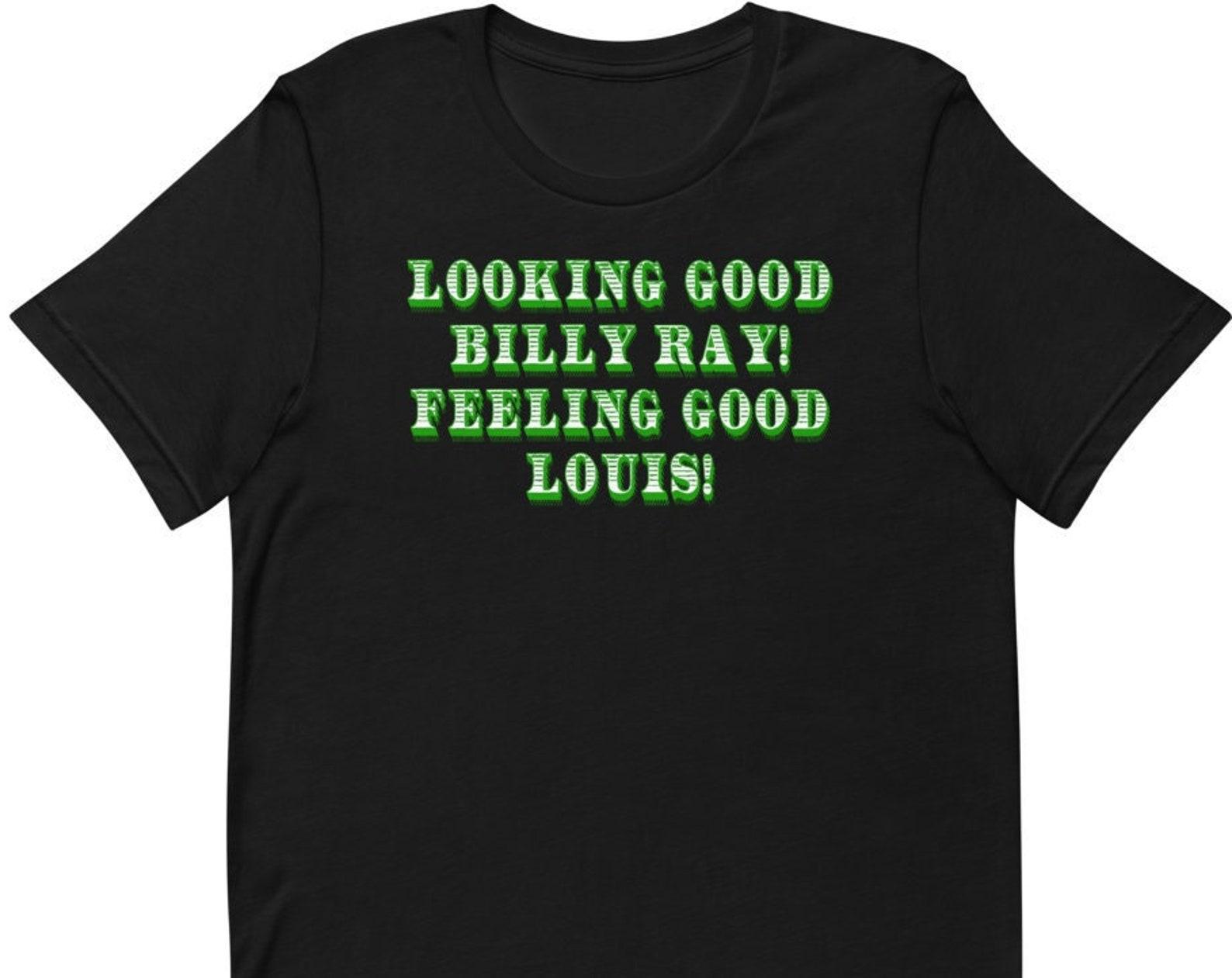 Looking Good Billy Ray! Feeling Good Louis! Unisex T-Shirt 4XL