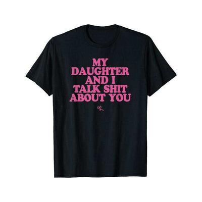 My Daughter and I Talk Shit About You - Unisex T-shirt