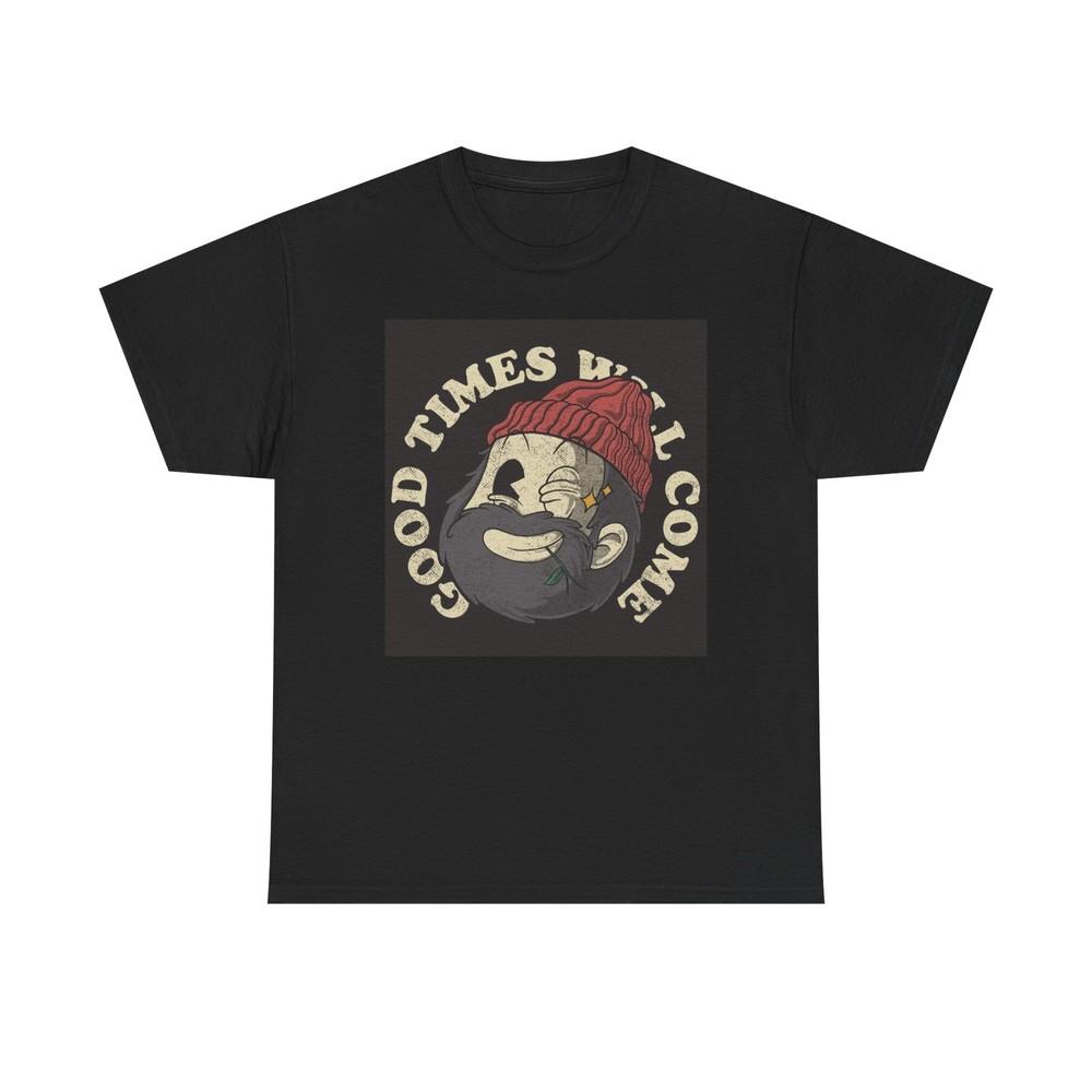 Good Times Will Come T Shirt Unisex Heavy Cotton Tee Unisex T-Shirt S