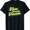Here Comes Troublemaker Sarcastic T-Shirt