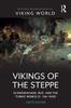 The Vikings of the Steppe : Scandinavians, Rus???, and the Turkic World (c. 750???1050) Book
