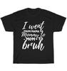 I Went From Mama To Mommy To Mom To Bruh Funny Mothers Day T-Shirt Unisex Gift