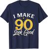 I Make 90 Look Good 90th Yrs Old Birthday T-Shirt
