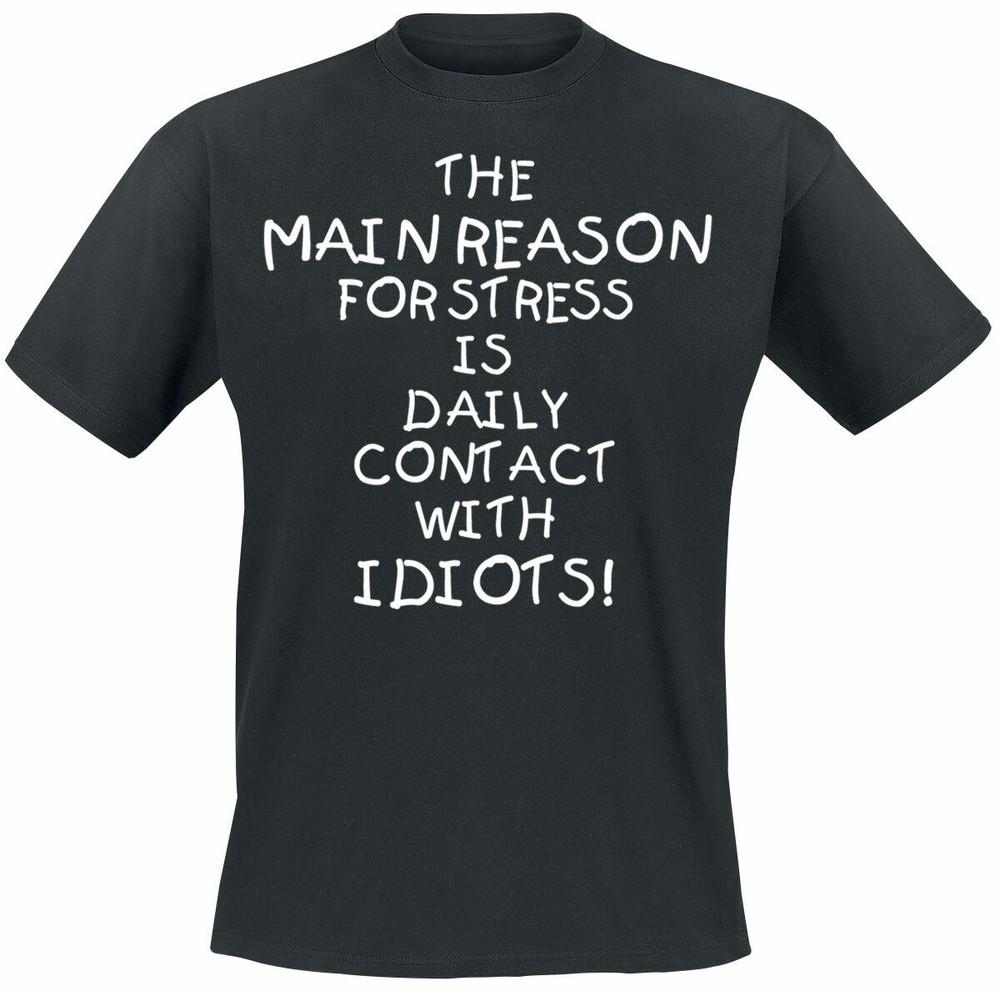 

THE MAIN REASON FOR STRESS IS IDIOTS T-Shirt Funny Birthday Gift Novelty T-shirt 3XL