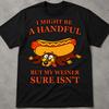I Might Be A Handful, But My Weiner Sure Is Shirt, Cringy Shirts Gift, Graphic Tee, Funny Quotes Shirt, Dark Humor Shirt, Popular Shirt