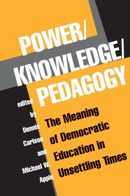 The PowerKnowledgePedagogy : The Meaning Of Democratic Education In Unsettling Times Book