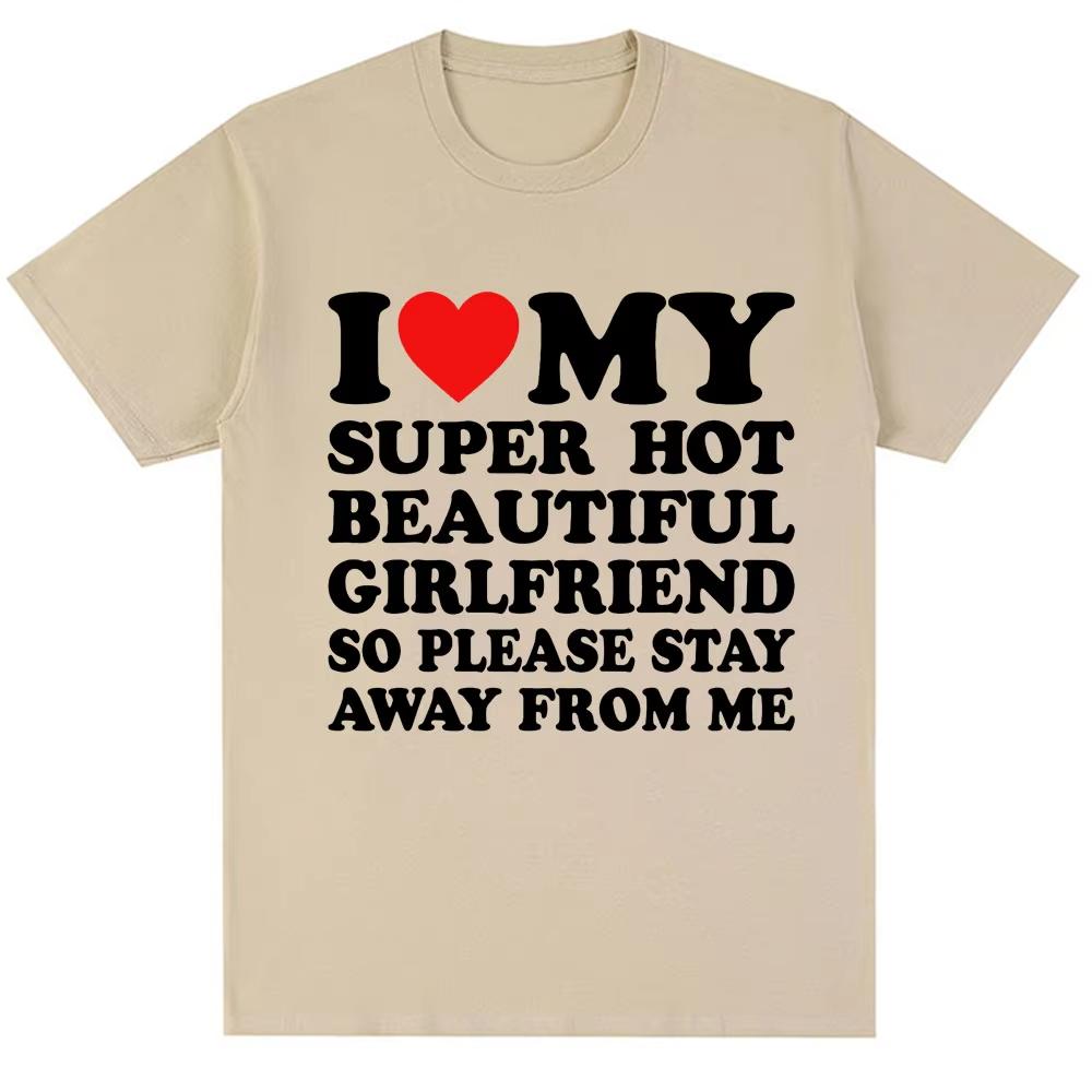 I Love My Super Sexy Girlfriend So Stay Away From Me Men's Fun T-Shirt T-Shirt Fashion Oversized Cotton Couple T-Shirt