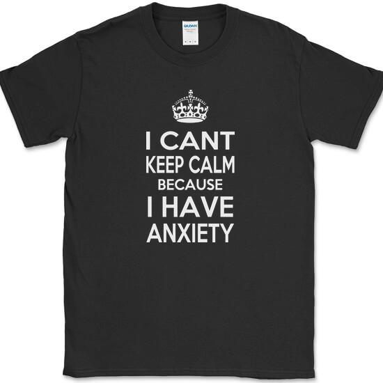 I Can t Keep Calm Because I Have Anxiety T-Shirt Funny Humor Text Tee XXXL