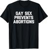 Gay Sex Prevents Abortions Funny Saying Gay Pride LGBTQ+ Gay T-Shirt