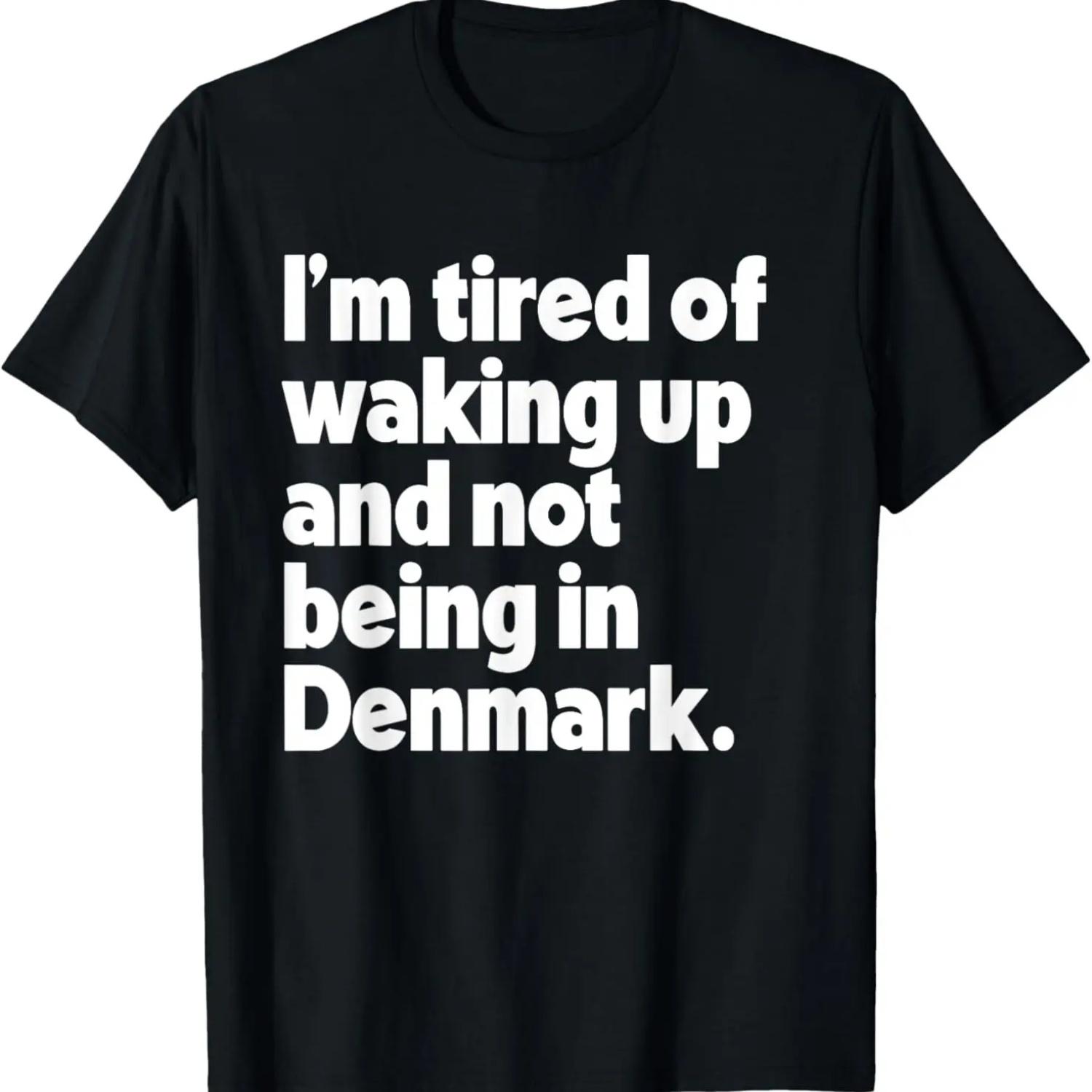 

I m Tired Of Waking Up And Not Being In Denmark Funny Danish T-Shirt S чёрный