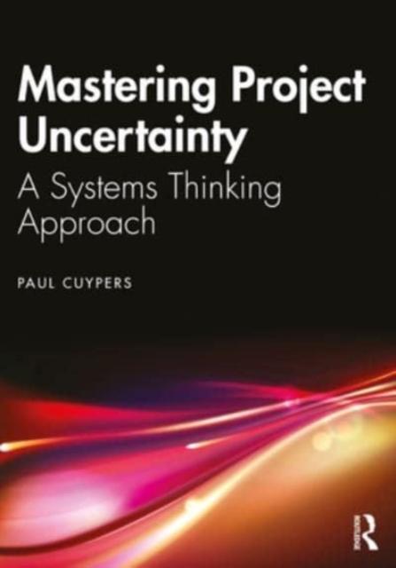 The Mastering Project Uncertainty : A Systems Thinking Approach Book