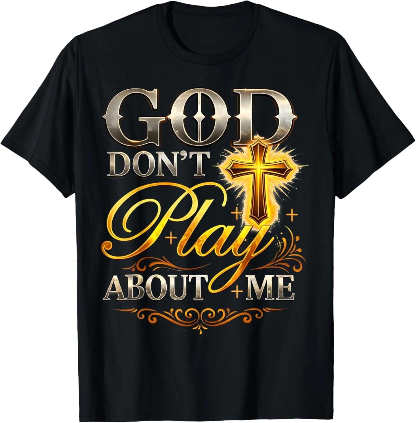 God Don t Play About Me Uplifting Spiritual Expression T-Shirt 3XL