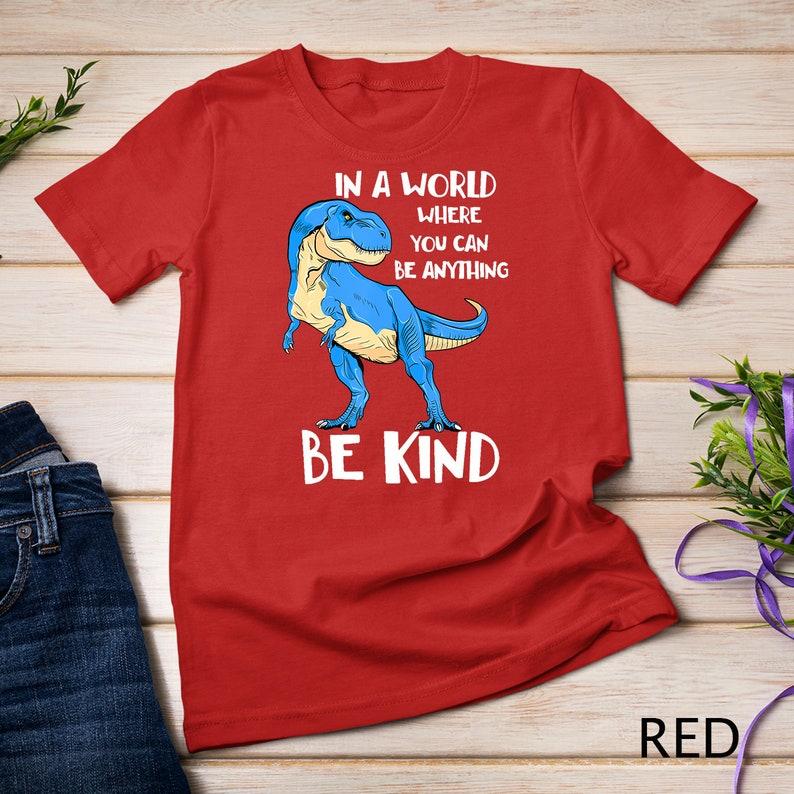 In A World Where You Can Be Anything Be kind Dinosaur T Rex T-Shirt 120
