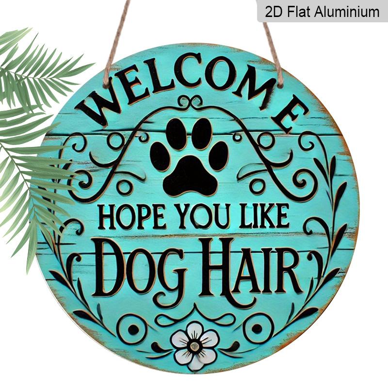 2D Flat, "Welcome To Hope You Like Dog Hair" Round Metal Logo - Durable, Easy To Hang Ornament for Bedroom, Kitchen, Dining Room and Bar - Perfect