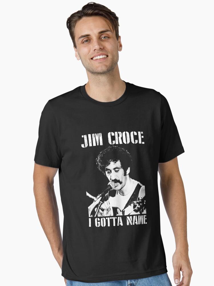 Jim Croce Jim Croce I Gotta Name Perfect Gift Men Women Essential T-Shirt