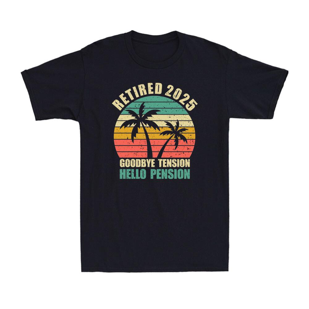 Retired 2025 Goodbye Tension Hello Pension Happy New Year 2025 Men s T-Shirt XXL