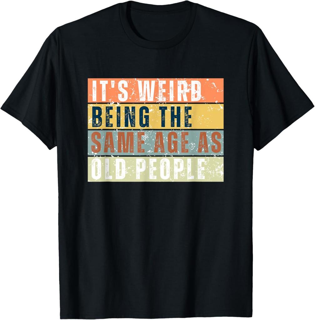 It's Weird Being The Same Age As Old People Sarcastic Retro T-Shirt