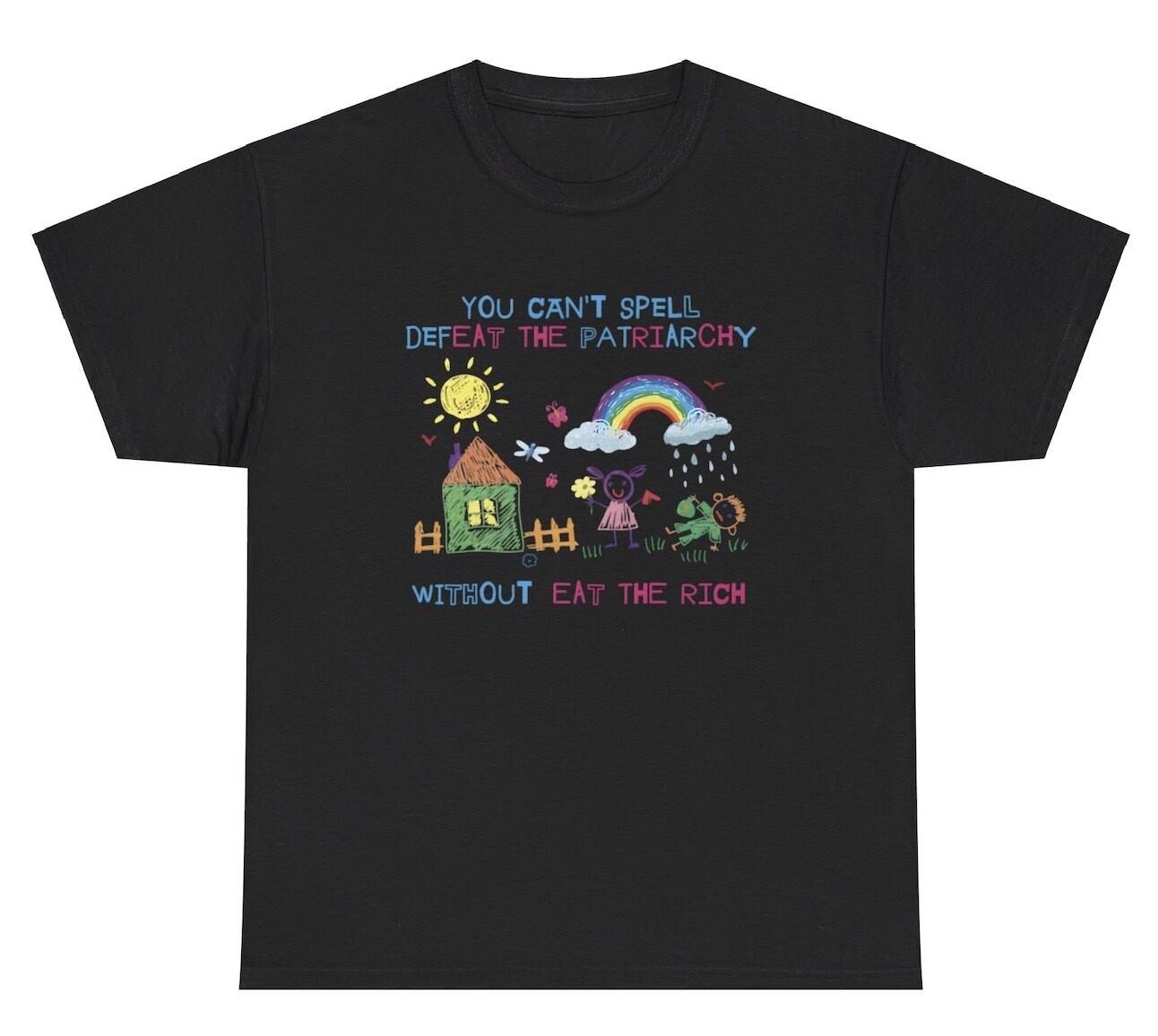 You Can’t Spell Defeat The Patriarchy Without Eat The Rich T Shirt Funny Tee S