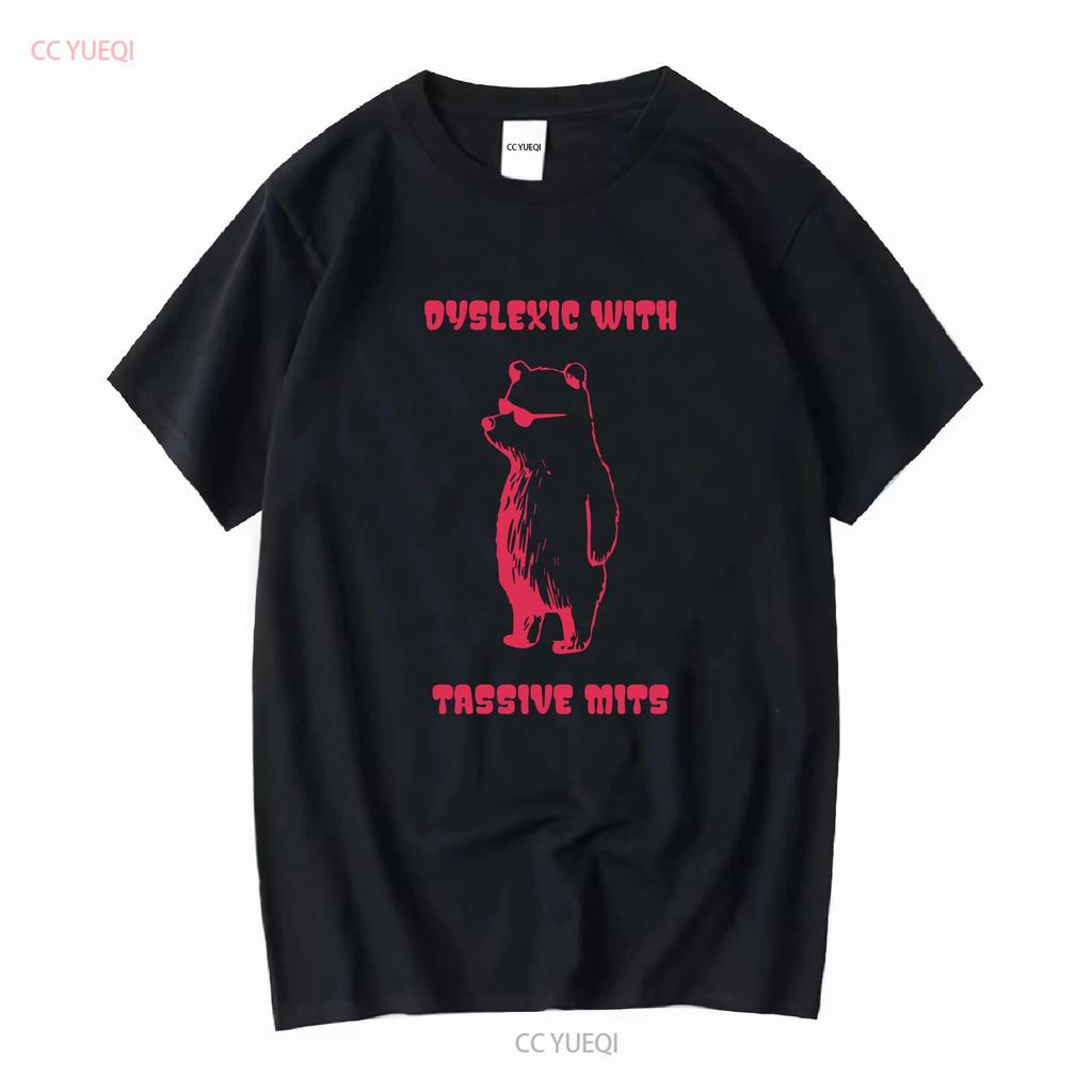 Dyslexic With Tassive Mits T Shirt Funny Massive Bear Dyslexia long or short sleeves vintage Washed graphic Soft fashion