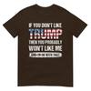 If You Dont Like Trump Then You Probably Wont Like Me TShirt