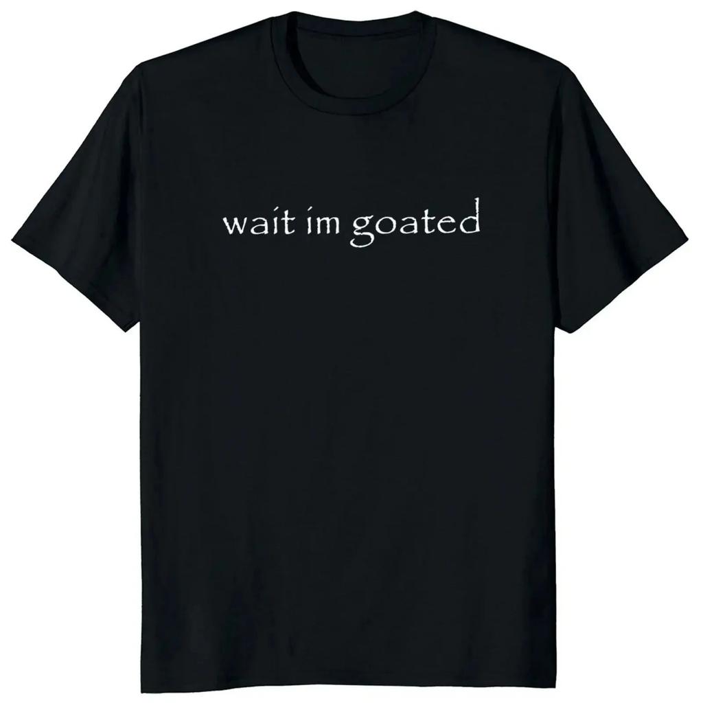 Funny Meme Trend Y2k Short Sleeve Wait Im Goated T Shirt Oneck Summer Casual Tshirts Print Clothing Graphic T Shirts Unisex