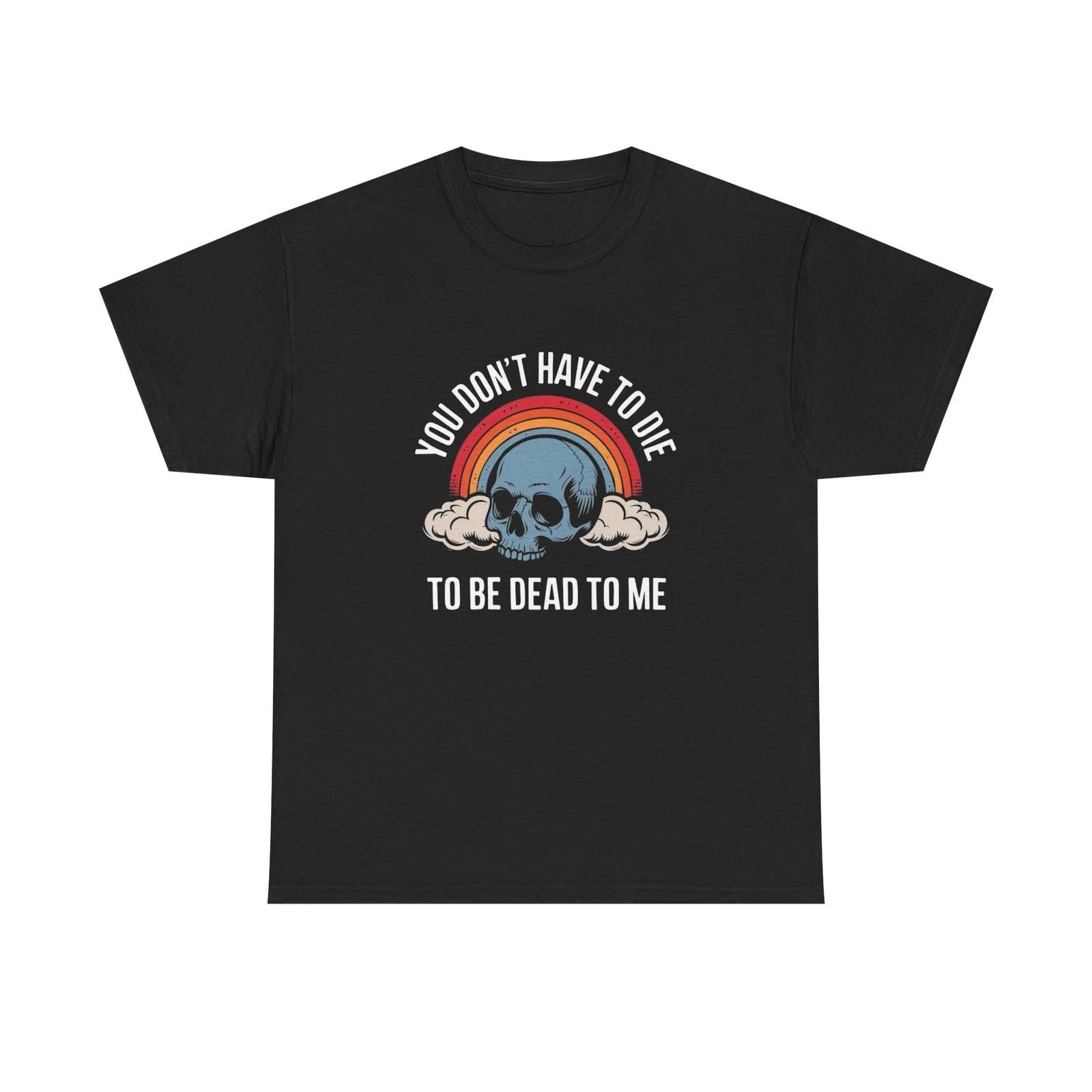 

You Don t Have To Die Funny Graphic T-Shirt Unisex Heavy Cotton Tee NEW L