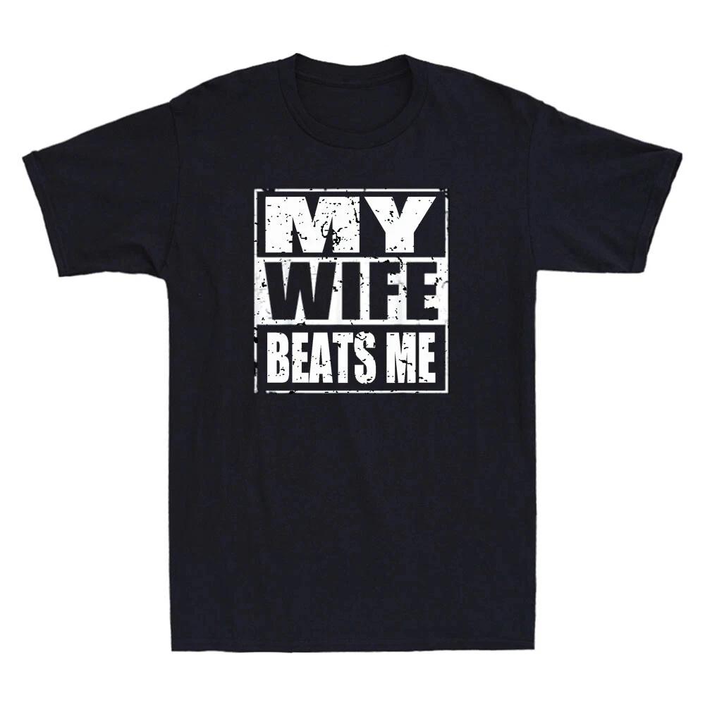 My Wife Beats Me Funny Saying Humor Mens Tshirt Streetwear Oversize Casual Gift Y2K Harajuku Short Sleeved Meme Cotton Tee Top