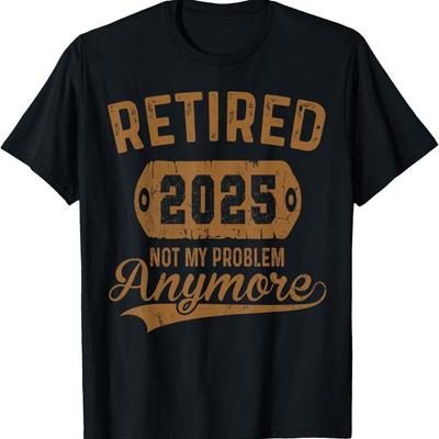 Retired 2025 Retirement Not My Problem Anymore T Shirt