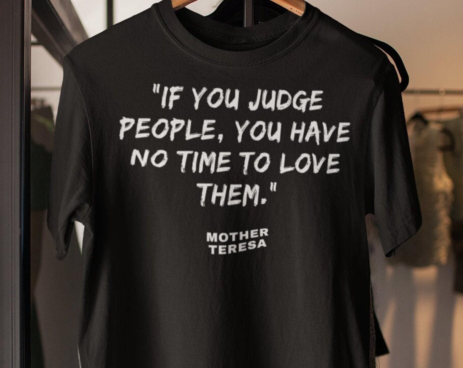 Mother Teresa Christian Saint T shirt Christian Quote Shirt Forgiveness, Blessed shirt If You Judge People, You Have No Time To Love Them M