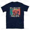 Funny Welding Welder Welders Gift Printed Tshirt Vintage Will Weld for Tacos Welds Birthday Present Man Cotton Tshirts