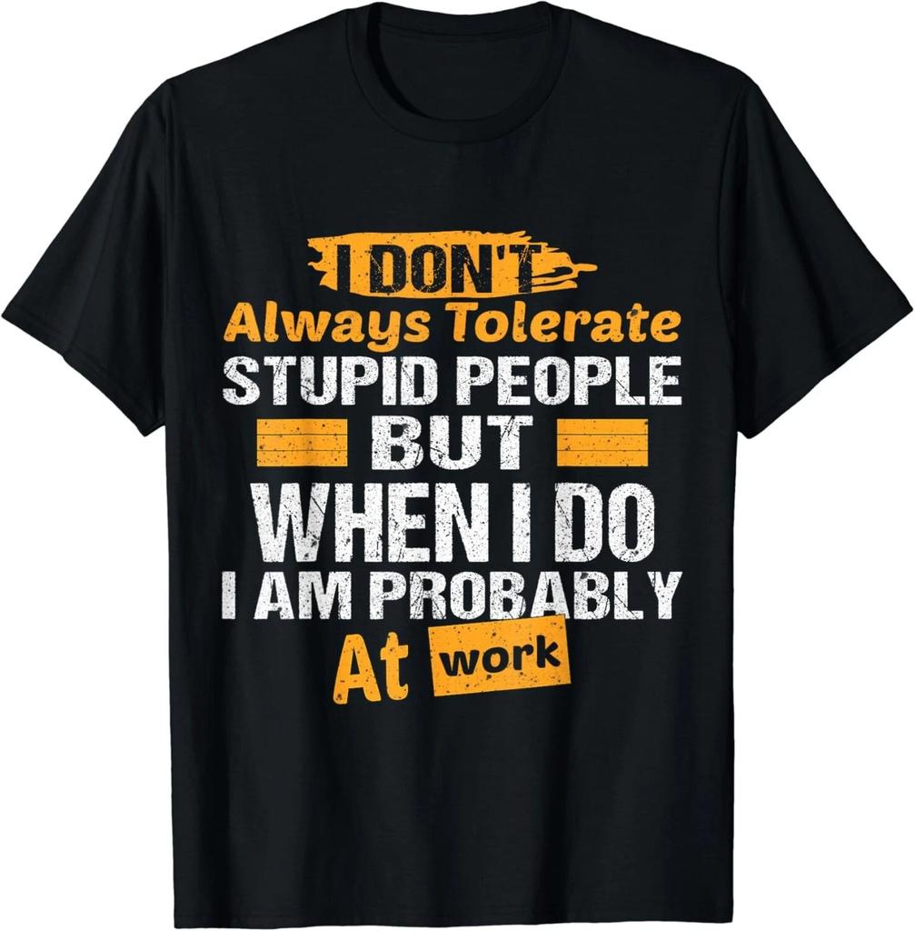 I Don_t Always Tolerate Stupid People Only At Work Costume Gift Unisex T-Shirt