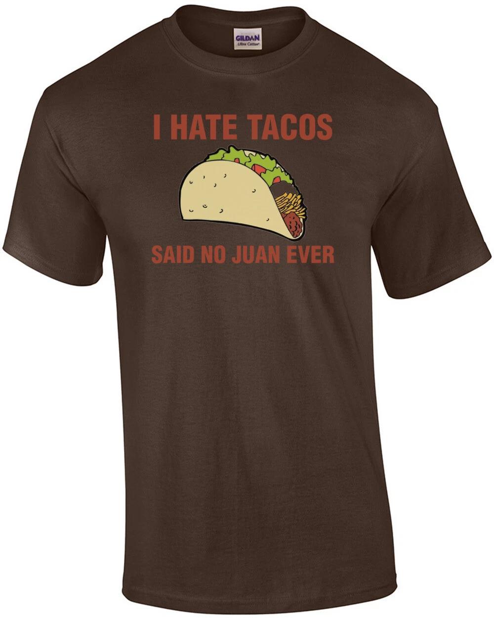 

I Hate Tacos, Said No Juan Ever Shirt 3XL