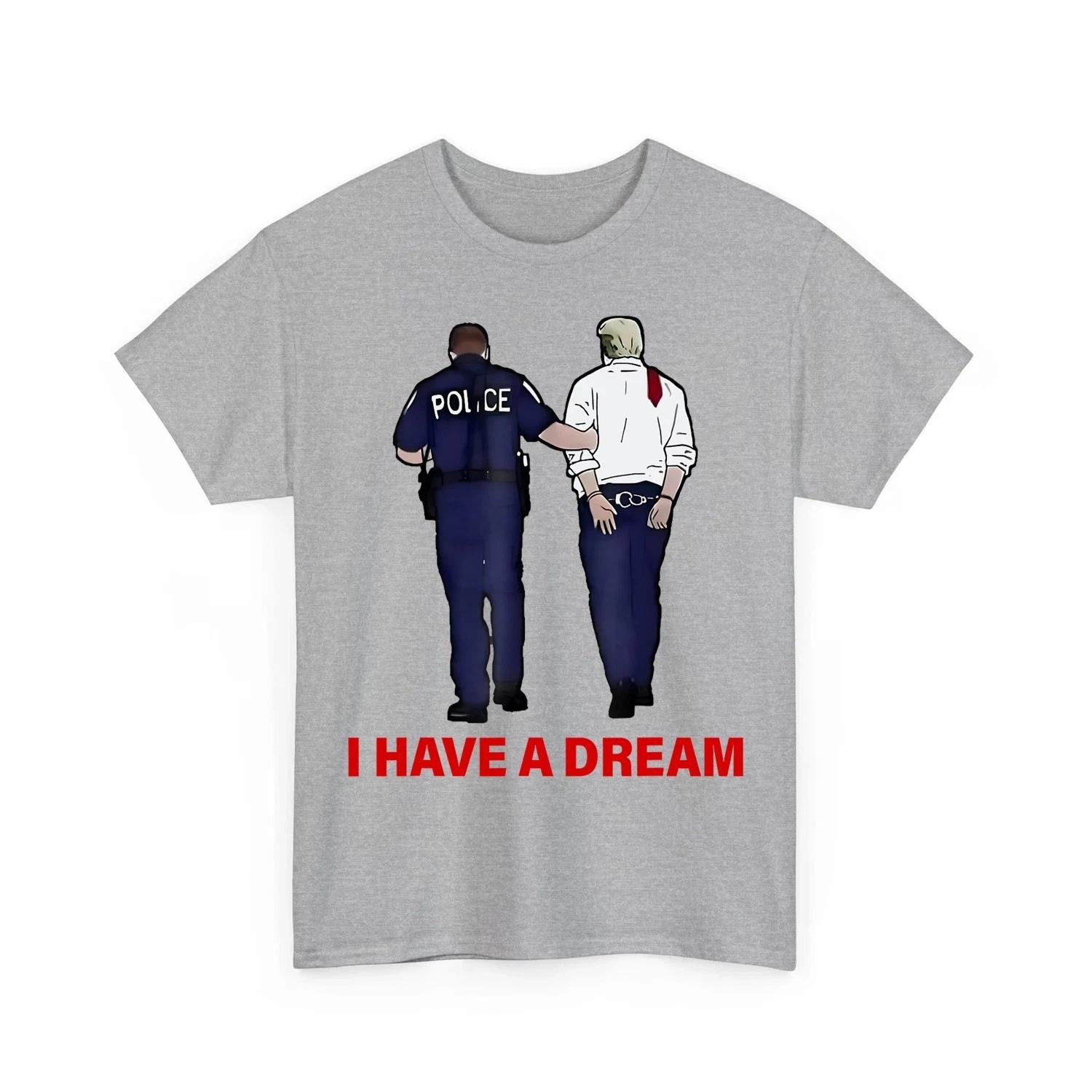 I Have A Dream Funny Trump Police Saying Quote Men Women Unisex 100% Cotton T-shirt Mens Tees Top L