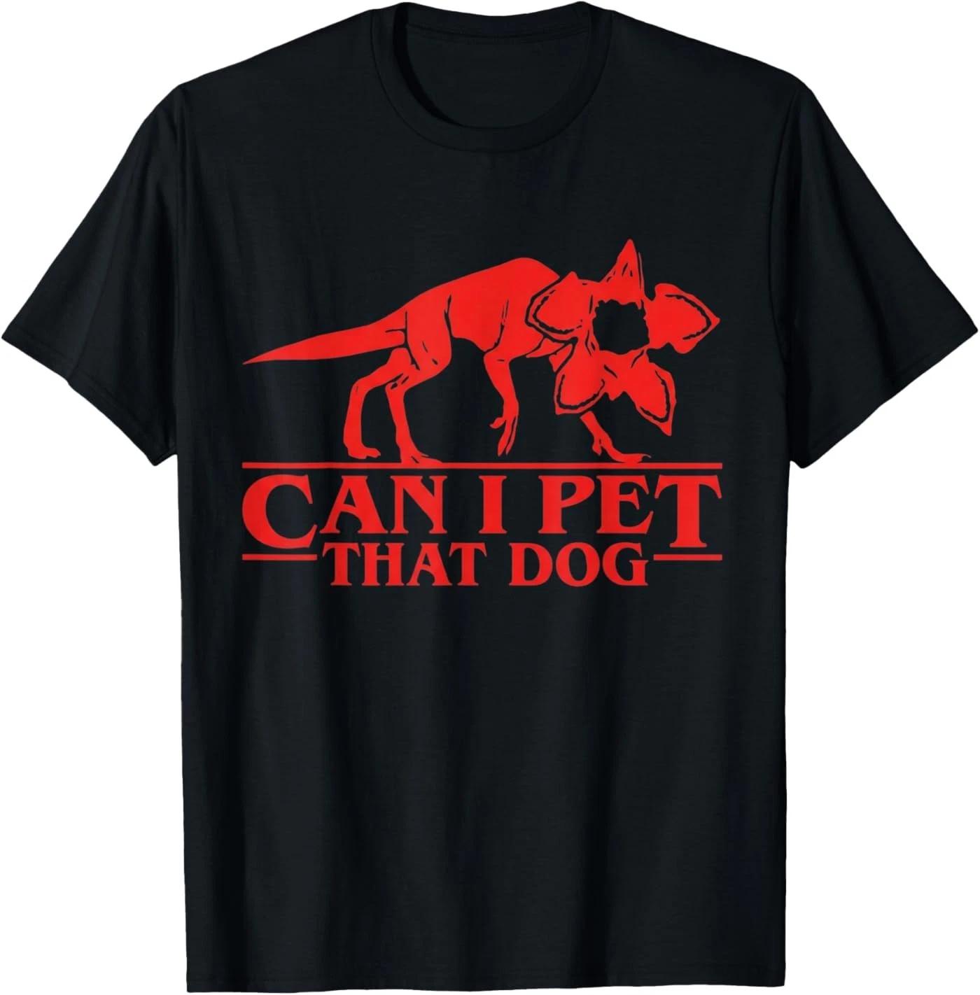 Can I Pet That Dog Demodog Stranger Funny Dog Lover 100% Cotton T-shirt Mens Tees Top 2XL