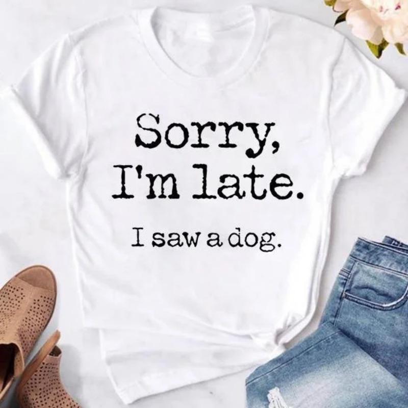 Sorry Im Late Unisexs Fashion Printed Tees I Saw A Dog Print Tshirts Summer Casual Loose Round Neck Creative Personalized Top
