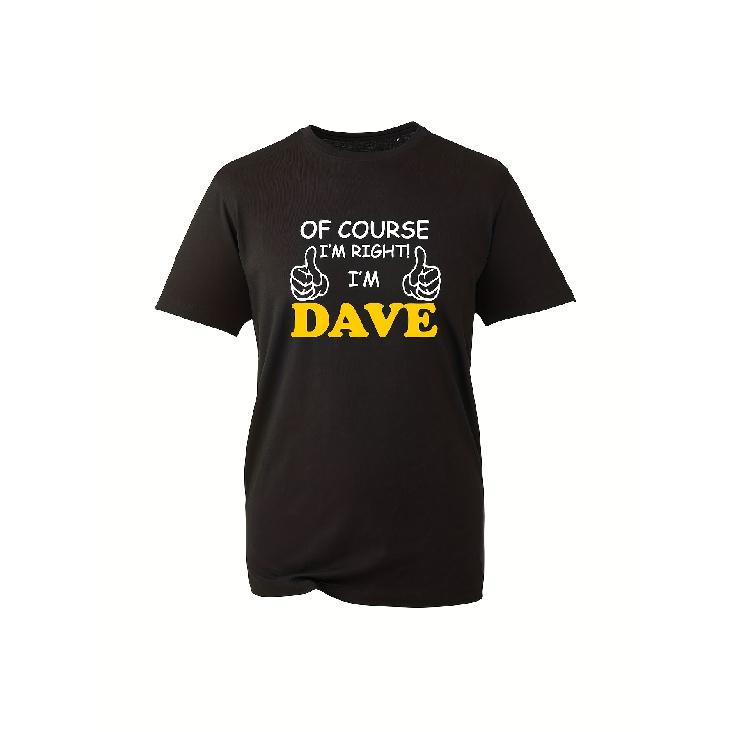 Of Course I m Right I m Dave T-Shirt, Funny Joke Slogan Novelty Unisex Top S