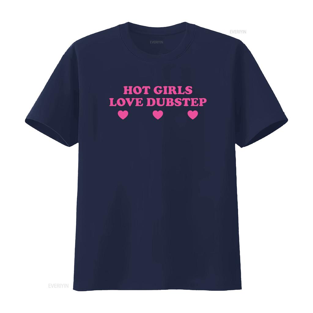 Hot Girls Love Dubstep Heavy Cotton T Shirt Y2K Funny Cute Top Sassy Edgy Iconic Club Party Bar Frat Chaotic Unhinged Meme