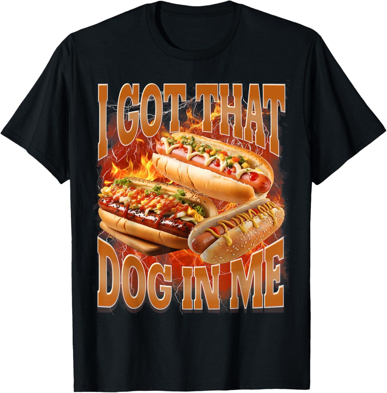 I Got that Dog in Me Funny Hot Dog Bootleg Meme Hotdog Unisex T-Shirt S